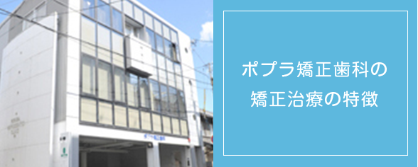 ポプラ矯正歯科の矯正治療の特徴